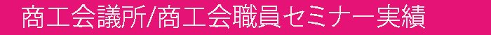 商工会、商工会議所職員向けセミナー実績